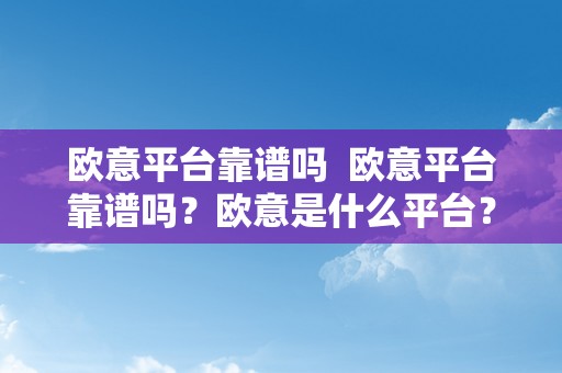 欧意平台靠谱吗  欧意平台靠谱吗？欧意是什么平台？