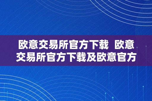 欧意交易所官方下载  欧意交易所官方下载及欧意官方下载：平安、便利的数字资产交易平台