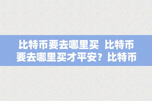 比特币要去哪里买  比特币要去哪里买才平安？比特币购置指南