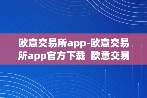 欧意交易所app-欧意交易所app官方下载  欧意交易所app-欧意交易所app官方下载及欧意交易所正规吗