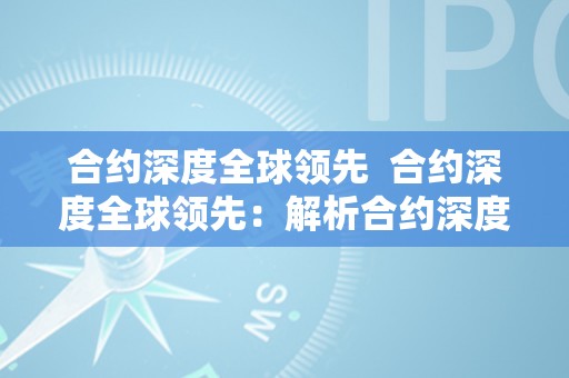 合约深度全球领先  合约深度全球领先：解析合约深度的意义和重要性