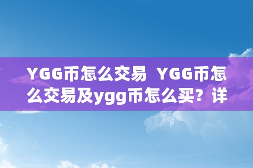 YGG币怎么交易  YGG币怎么交易及ygg币怎么买？详细教程分享