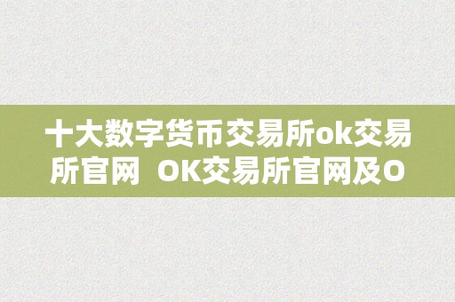 十大数字货币交易所ok交易所官网  OK交易所官网及OK数字货币交易所下载：十大数字货币交易所详解