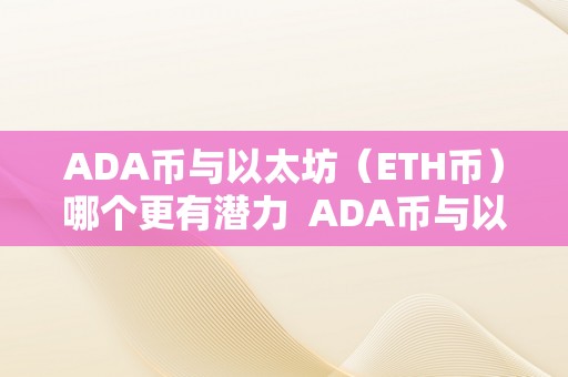 ADA币与以太坊（ETH币）哪个更有潜力  ADA币与以太坊（ETH币）哪个更有潜力