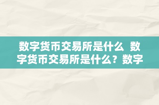 数字货币交易所是什么  数字货币交易所是什么？数字货币交易所是什么意思？