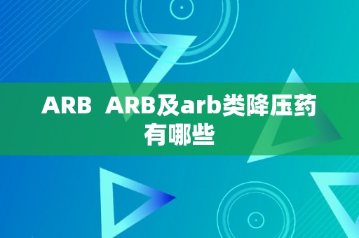 ARB  ARB及arb类降压药有哪些