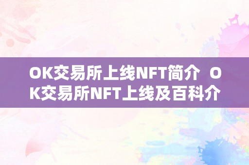 OK交易所上线NFT简介  OK交易所NFT上线及百科介绍