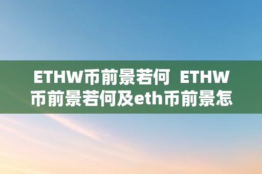 ETHW币前景若何  ETHW币前景若何及eth币前景怎么样