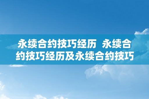 永续合约技巧经历  永续合约技巧经历及永续合约技巧经历分享