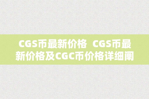 CGS币最新价格  CGS币最新价格及CGC币价格详细阐发：市场走势、投资前景和风险评估