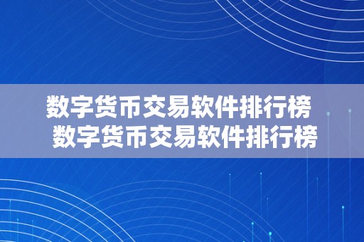 数字货币交易软件排行榜  数字货币交易软件排行榜及数字货币交易软件排行榜前十名：发掘更佳数字货币交易平台