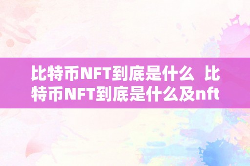 比特币NFT到底是什么  比特币NFT到底是什么及nft 比特币