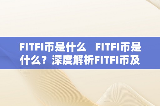 FITFI币是什么   FITFI币是什么？深度解析FITFI币及其在Fi乚币中的地位 