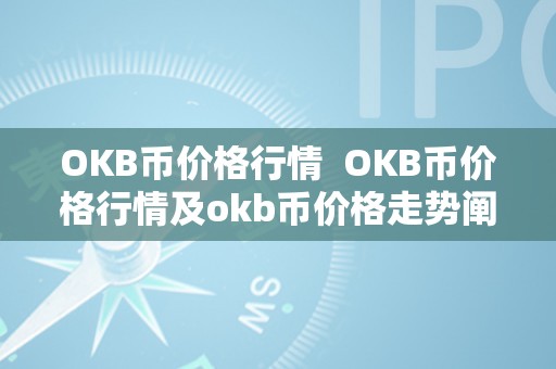 OKB币价格行情  OKB币价格行情及okb币价格走势阐发：全方位领会OKB币的价格颠簸