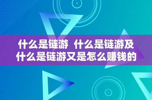 什么是链游  什么是链游及什么是链游又是怎么赚钱的