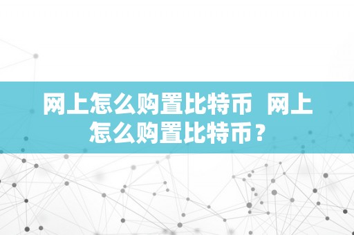 网上怎么购置比特币  网上怎么购置比特币？