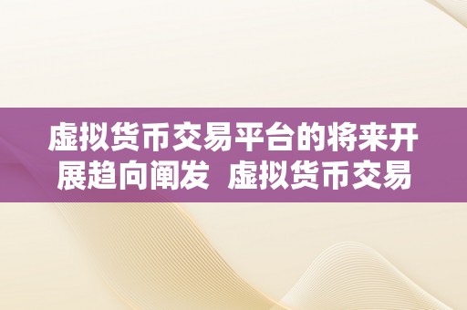 虚拟货币交易平台的将来开展趋向阐发  虚拟货币交易平台的将来开展趋向阐发