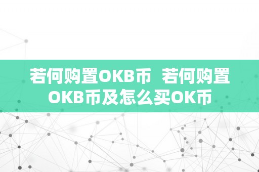 若何购置OKB币  若何购置OKB币及怎么买OK币