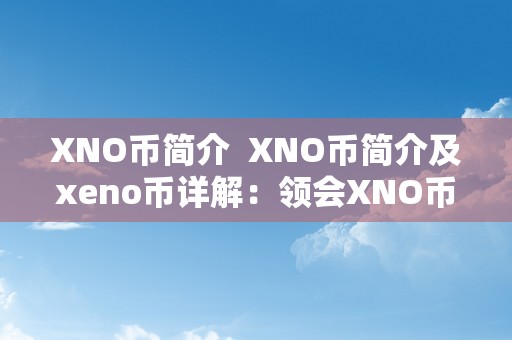 XNO币简介  XNO币简介及xeno币详解：领会XNO币的开展过程、特点和将来前景