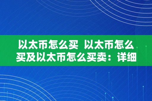 以太币怎么买  以太币怎么买及以太币怎么买卖：详细指南