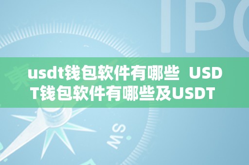 usdt钱包软件有哪些  USDT钱包软件有哪些及USDT 钱包的特点和利用办法