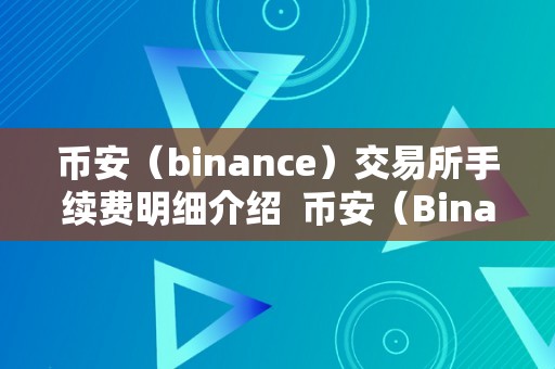 币安（binance）交易所手续费明细介绍  币安（Binance）交易所手续费明细介绍