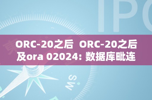 ORC-20之后  ORC-20之后及ora 02024: 数据库毗连异常的处理计划与优化办法