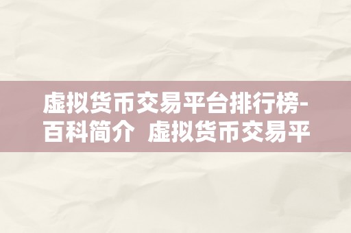 虚拟货币交易平台排行榜-百科简介  虚拟货币交易平台排行榜-百科简介