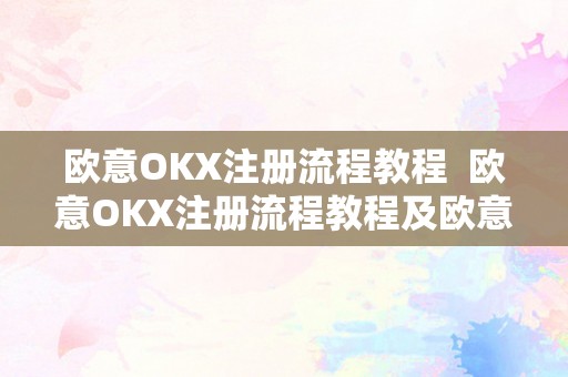 欧意OKX注册流程教程  欧意OKX注册流程教程及欧意OK官网