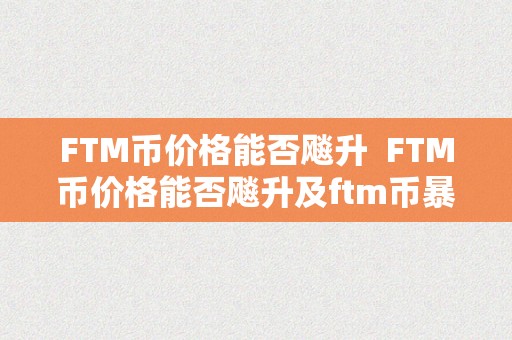 FTM币价格能否飚升  FTM币价格能否飚升及ftm币暴涨