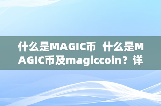 什么是MAGIC币  什么是MAGIC币及magiccoin？详细解析加密货币市场新秀MAGIC币