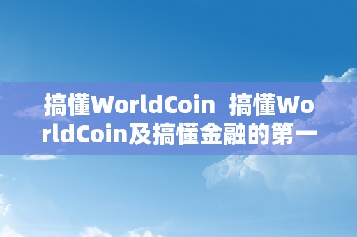 搞懂WorldCoin  搞懂WorldCoin及搞懂金融的第一本书