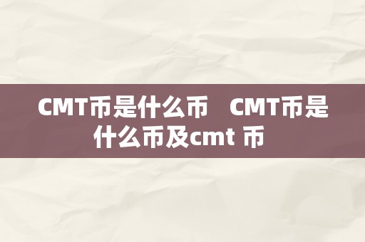 CMT币是什么币   CMT币是什么币及cmt 币 
