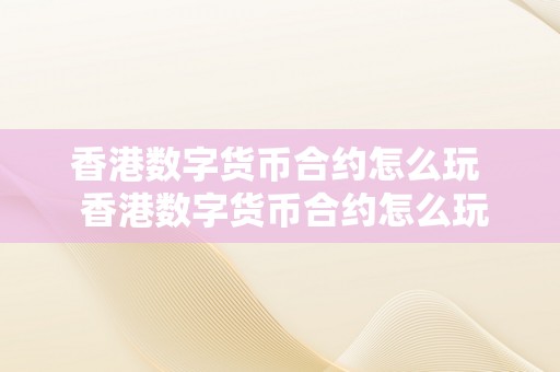 香港数字货币合约怎么玩  香港数字货币合约怎么玩