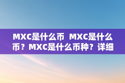 MXC是什么币  MXC是什么币？MXC是什么币种？详细介绍MXC数字货币