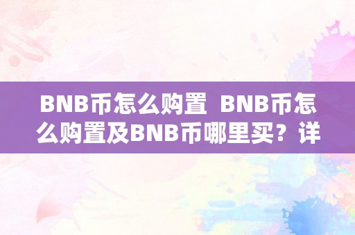 BNB币怎么购置  BNB币怎么购置及BNB币哪里买？详细教程和保举交易平台