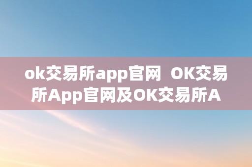 ok交易所app官网  OK交易所App官网及OK交易所App官网下载