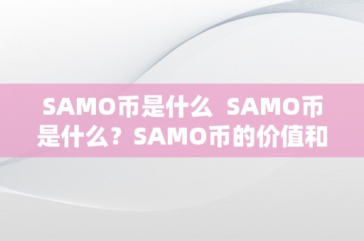 SAMO币是什么  SAMO币是什么？SAMO币的价值和用处详解