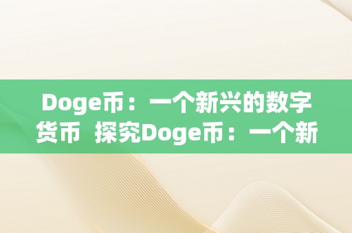 Doge币：一个新兴的数字货币  探究Doge币：一个新兴的数字货币