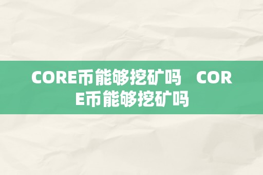 CORE币能够挖矿吗   CORE币能够挖矿吗