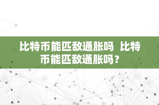 比特币能匹敌通胀吗  比特币能匹敌通胀吗？