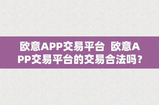 欧意APP交易平台  欧意APP交易平台的交易合法吗？一路来领会一下