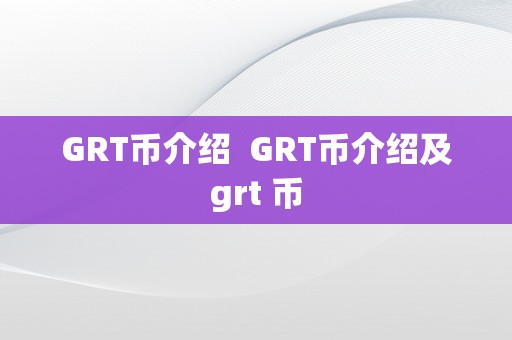 GRT币介绍  GRT币介绍及grt 币