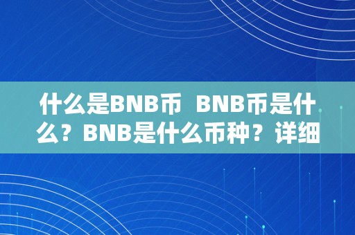 什么是BNB币  BNB币是什么？BNB是什么币种？详细解析BNB币的布景、用处和将来开展