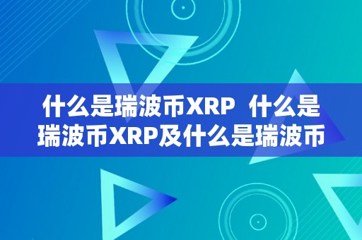 什么是瑞波币XRP  什么是瑞波币XRP及什么是瑞波币