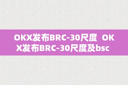 OKX发布BRC-30尺度  OKX发布BRC-30尺度及bsc okr