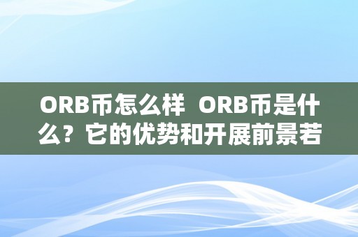 ORB币怎么样  ORB币是什么？它的优势和开展前景若何？