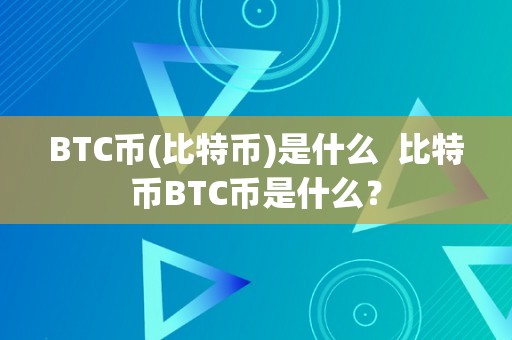 BTC币(比特币)是什么  比特币BTC币是什么？