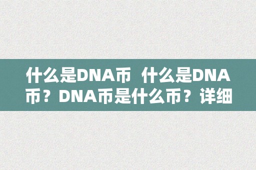 什么是DNA币  什么是DNA币？DNA币是什么币？详细介绍