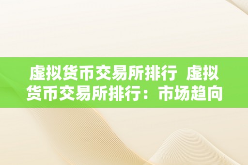 虚拟货币交易所排行  虚拟货币交易所排行：市场趋向与风险评估